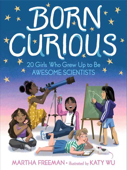 Title details for Born Curious: 20 Girls Who Grew Up to Be Awesome Scientists by Martha Freeman - Wait list